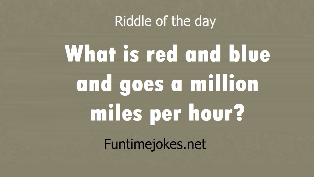 What is red and blue and goes a million miles per hour